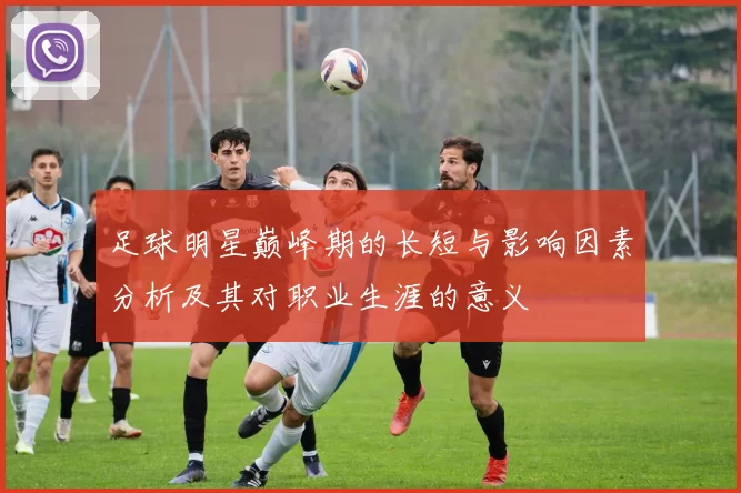 足球明星巅峰期的长短与影响因素分析及其对职业生涯的意义