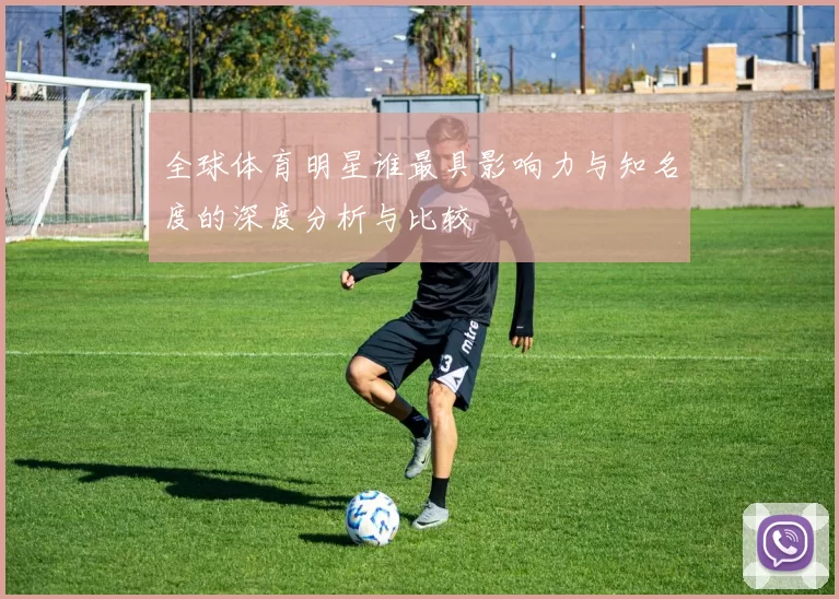 全球体育明星谁最具影响力与知名度的深度分析与比较